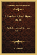 A Sunday School Hymn Book: With Devotional Services (1857)