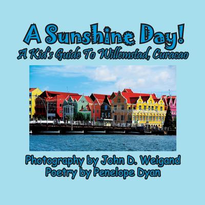 A Sunshine Day! a Kid's Guide to Willemstad, Curacao - Dyan, Penelope, and Weigand, John (Photographer)