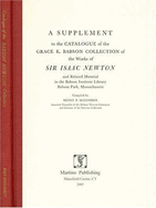 A Supplement to the Catalogue of the Grace K. Babson Collection of the Works of Sir Isaac Newton and Related Material in the Babson Institute Library, Babson Park, Massachsetts - Babson College