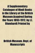 A Supplementary Catalogue of Hindi Books in the Library of the British Museum Acquired During the Years 1893-1912...