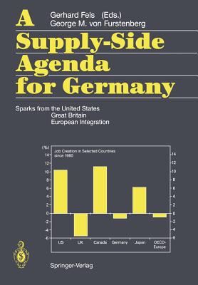 A Supply-Side Agenda for Germany: Sparks from the United States, Great Britain, European Integration - Fels, Gerhard (Editor), and Furstenberg, George M V (Editor)