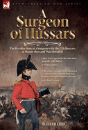 A Surgeon of Hussars: The Recollections of a Surgeon with the 15th Hussars at Quatre Bras and Waterloo,1815