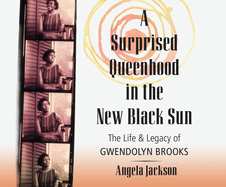 A Surprised Queenhood in the New Black Sun: The Life and Legacy of Gwendolyn Brooks