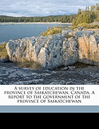 A Survey of Education in the Province of Saskatchewan, Canada. a Report to the Government of the Province of Saskatchewan