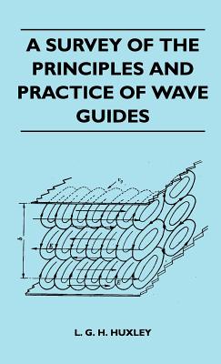 A Survey Of The Principles And Practice Of Wave Guides - Huxley, L G H