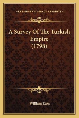 A Survey Of The Turkish Empire (1798) - Eton, William