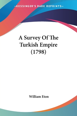 A Survey Of The Turkish Empire (1798) - Eton, William