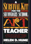 A Survival Kit for the Secondary School Art Teacher - Hume, Helen D