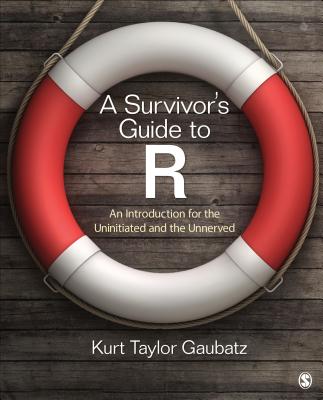 A Survivor s Guide to R: An Introduction for the Uninitiated and the Unnerved - Gaubatz, Kurt Taylor