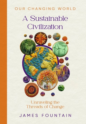 A Sustainable Civilization: Unraveling the Threads of Change - Fountain, James W