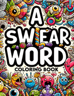 A Swear Word coloring book: Artistic Liberation Express Yourself Unapologetically with Every Shade and Swear