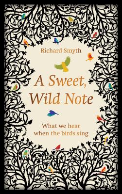 A Sweet, Wild Note: What We Hear When the Birds Sing - Smyth, Richard