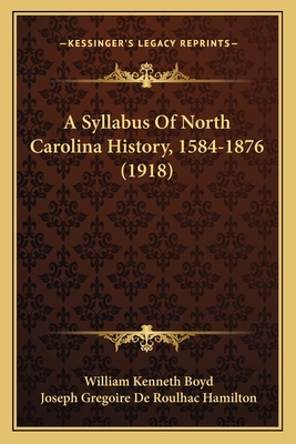 A Syllabus of North Carolina History, 1584-1876 (1918) - Boyd, William Kenneth, and Hamilton, Joseph Gregoire De Roulhac