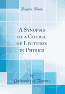 A Synopsis of a Course of Lectures in Physics (Classic Reprint)