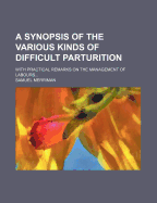 A Synopsis of the Various Kinds of Difficult Parturition: With Practical Remarks on the Management of Labours (Classic Reprint)