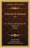 A System of Anatomy V1: For the Use of Students of Medicine (1846)