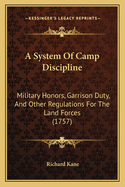 A System Of Camp Discipline: Military Honors, Garrison Duty, And Other Regulations For The Land Forces (1757)