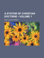 A System of Christian Doctrine; Volume 1