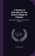 A System of Education for the Girard College for Orphans: Respectfully Submitted to the Board of Trustees