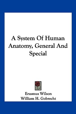 A System Of Human Anatomy, General And Special - Wilson, Erasmus, Sir, and Gobrecht, William H (Editor)