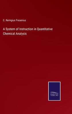 A System of Instruction in Quantitative Chemical Analysis - Fresenius, C Remigius