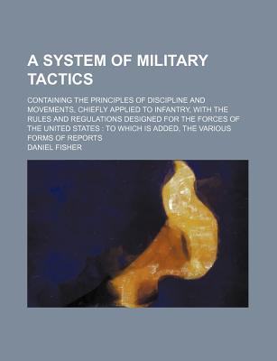 A System of Military Tactics; Containing the Principles of Discipline ...