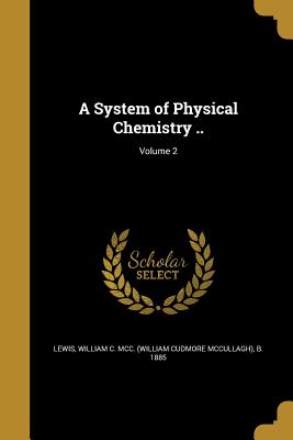 A System of Physical Chemistry ..; Volume 2 - Lewis, William C MCC (William Cudmore (Creator)