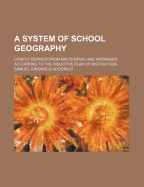 A System of School Geography: Chiefly Derived from Malte-Brun, and Arranged According to the Inductive Plan of Instruction (Classic Reprint)