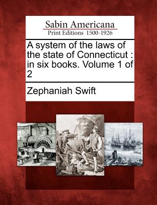 A System of the Laws of the State of Connecticut: In Six Books. Volume 1 of 2 - Swift, Zephaniah