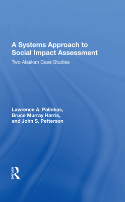 A Systems Approach to Social Impact Assessment: Two Alaskan Case Studies - Palinkas, Lawrence a, and Harris, Bruce Murray, and Petterson, John S