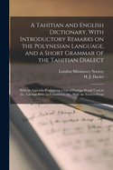 A Tahitian and English Dictionary, With Introductory Remarks on the Polynesian Language, and a Short Grammar of the Tahitian Dialect: With an Appendix Containing a List of Foreign Words Used in the Tahitian Bible, in Commerce, etc., With the Sources From