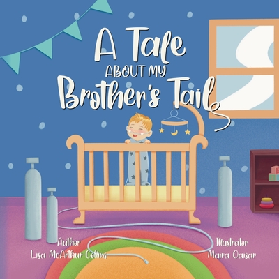 A Tale About My Brother's Tail: A Unique Story About Oxygen-Dependent Babies And Sleep Apnea Awareness - McArthur-Collins, Lisa