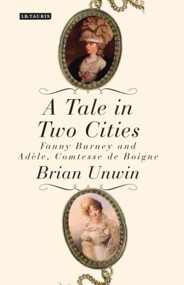 A Tale in Two Cities: Fanny Burney and Adle, Comtesse de Boigne - Unwin, Brian