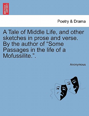 A Tale of Middle Life, and Other Sketches in Prose and Verse. by the Author of Some Passages in the Life of a Mofussilite.. - Anonymous