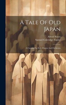 A Tale Of Old Japan: A Cantata For Soli, Chorus And Orchestra - Coleridge-Taylor, Samuel, and Noyes, Alfred