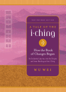 A Tale of the I Ching: An Enchanted Journey into the Origins and Inner Workings of the I Ching