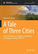 A Tale of Three Cities: Urban Governance of Shanghai, Hong Kong, and Singapore During Covid-19