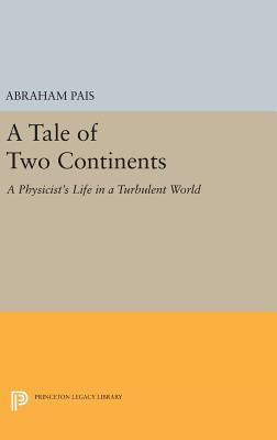 A Tale of Two Continents: A Physicist's Life in a Turbulent World - Pais, Abraham