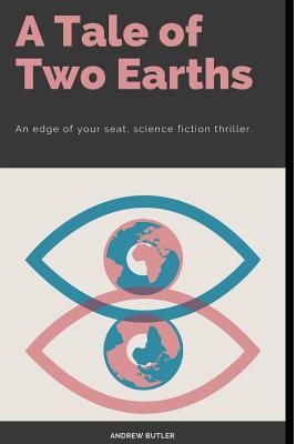 A Tale Of Two Earths: A Science Fiction, Survival Horror, Adventure. - Butler, Andrew