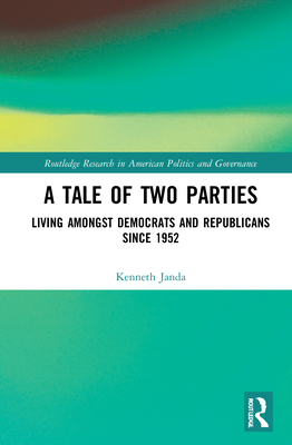 A Tale of Two Parties: Living Amongst Democrats and Republicans Since 1952 - Janda, Kenneth