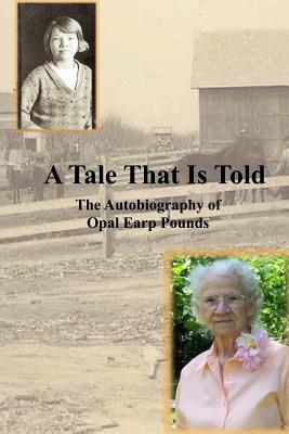 A Tale That Is Told: The Autobiography of Opal Earp Pounds - Robideaux, Geraldine Pounds, and Pounds, Wayne, and Pounds, Opal Earp