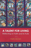 A Talent for Living: Reflecting on Our Faith and Its Fruits - Kitchen, Martin