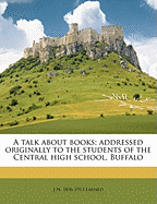 A Talk about Books: Addressed Originally to the Students of the Central High School, Buffalo