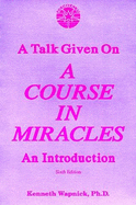 A Talk Given on a Course in Miracles: An Introduction - Wapnick, Kenneth