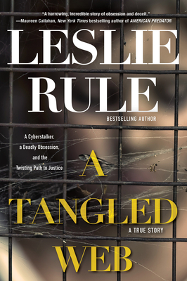 A Tangled Web: A Cyberstalker, a Deadly Obsession, and the Twisting Path to Justice. - Rule, Leslie