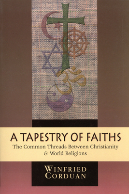 A Tapestry of Faiths: The Common Threads Between Christianity and World Religions - Corduan, Winfried, Dr., PH.D.