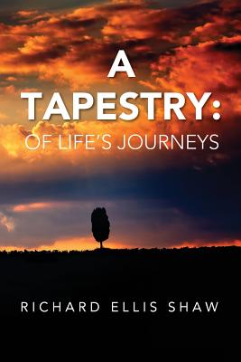 A Tapestry: Of Life's Journeys - Shaw, Richard Ellis