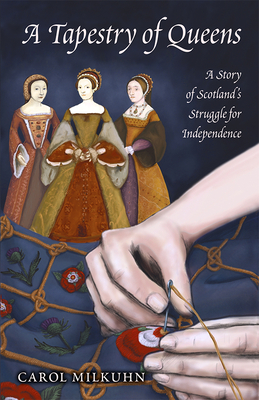 A Tapestry of Queens: A Story of Scotland's Struggle for Independence - Milkuhn, Carol