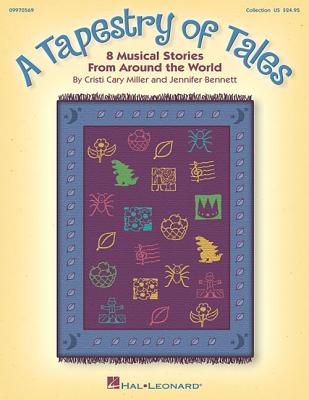 A Tapestry of Tales: 8 Musical Stories from Around the World - Miller, Cristi Cary (Composer), and Bennett, Jennifer, Dr. (Composer)