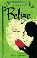 A Taste for Belize: A Tropical Travelogue